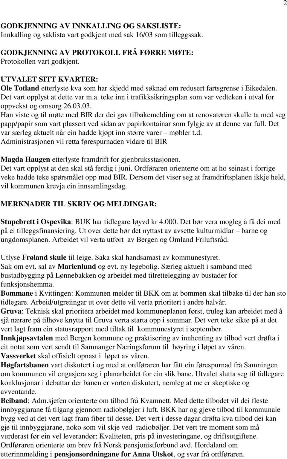 03.03. Han viste og til møte med BIR der dei gav tilbakemelding om at renovatøren skulle ta med seg papp/papir som vart plassert ved sidan av papirkontainar som fylgje av at denne var full.