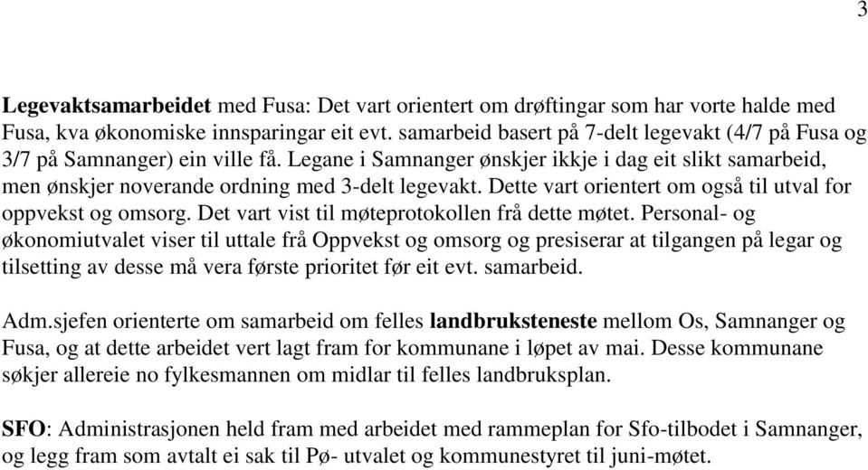 Dette vart orientert om også til utval for oppvekst og omsorg. Det vart vist til møteprotokollen frå dette møtet.