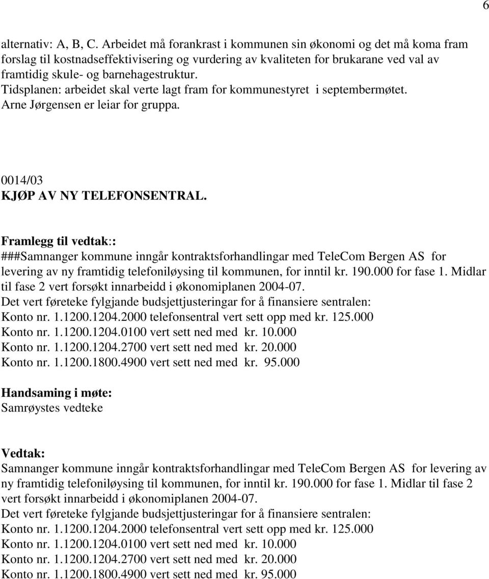 Tidsplanen: arbeidet skal verte lagt fram for kommunestyret i septembermøtet. Arne Jørgensen er leiar for gruppa. 0014/03 KJØP AV NY TELEFONSENTRAL.