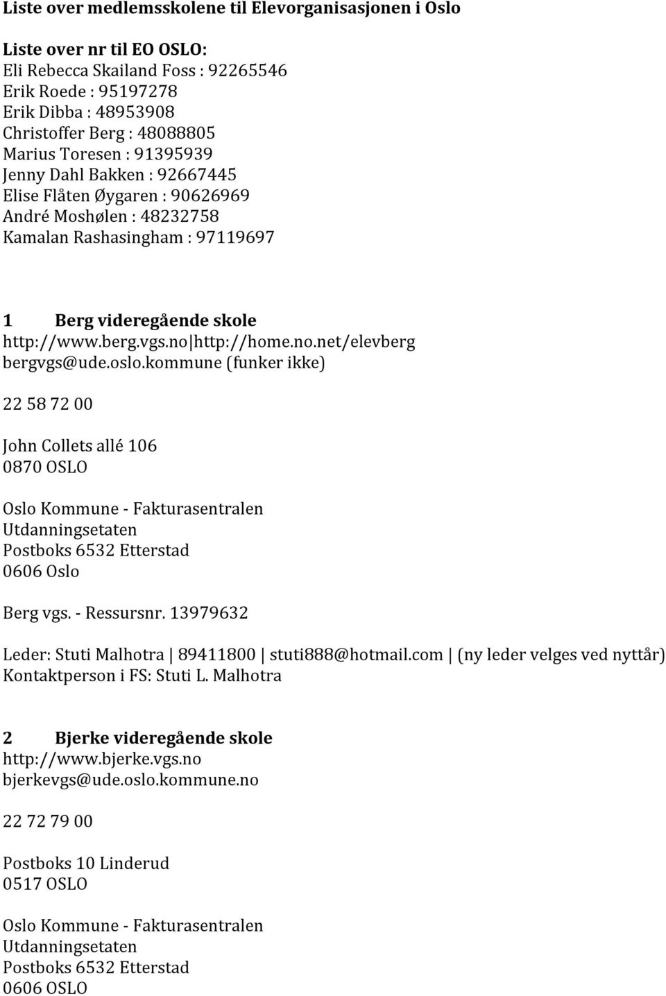 no http://home.no.net/elevberg bergvgs@ude.oslo.kommune (funker ikke) 22 58 72 00 John Collets allé 106 0870 OSLO Berg vgs. - Ressursnr. 13979632 Leder: Stuti Malhotra 89411800 stuti888@hotmail.