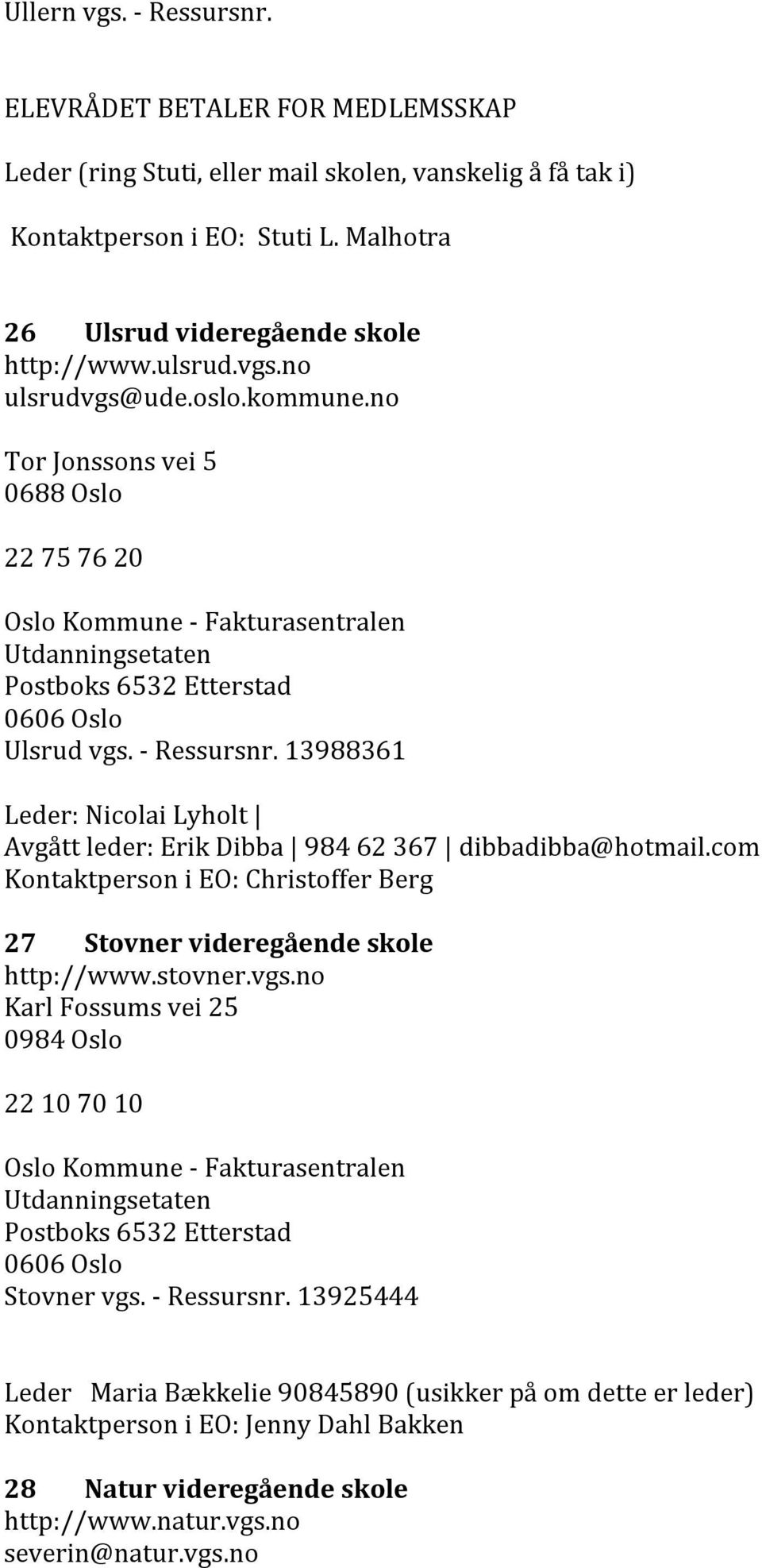 13988361 Leder: Nicolai Lyholt Avgått leder: Erik Dibba 984 62 367 dibbadibba@hotmail.com Kontaktperson i EO: Christoffer Berg 27 Stovner videregående skole http://www.stovner.vgs.