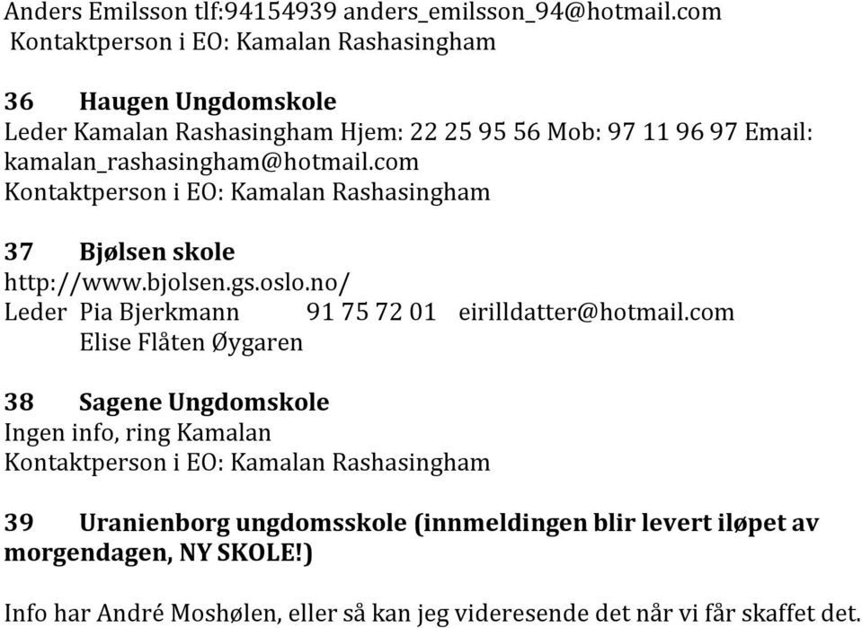 kamalan_rashasingham@hotmail.com Kontaktperson i EO: Kamalan Rashasingham 37 Bjølsen skole http://www.bjolsen.gs.oslo.