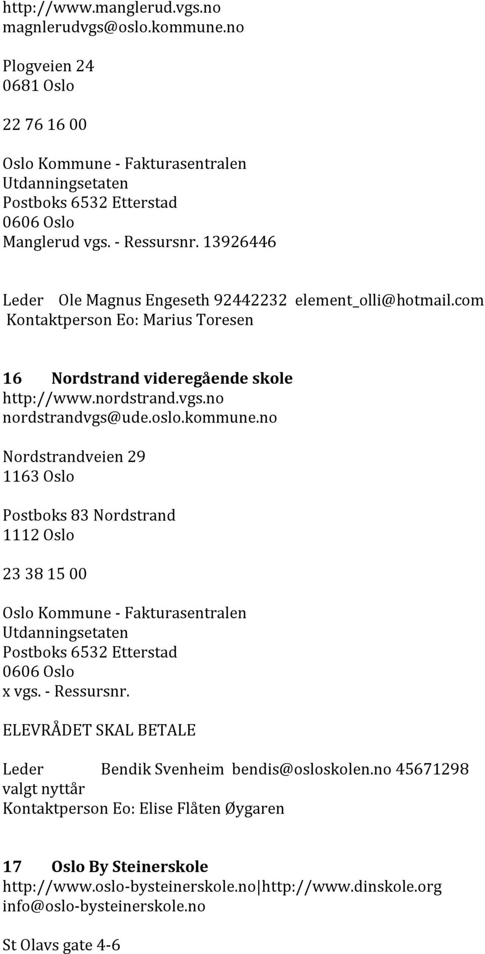 no nordstrandvgs@ude.oslo.kommune.no Nordstrandveien 29 1163 Oslo Postboks 83 Nordstrand 1112 Oslo 23 38 15 00 x vgs. - Ressursnr.