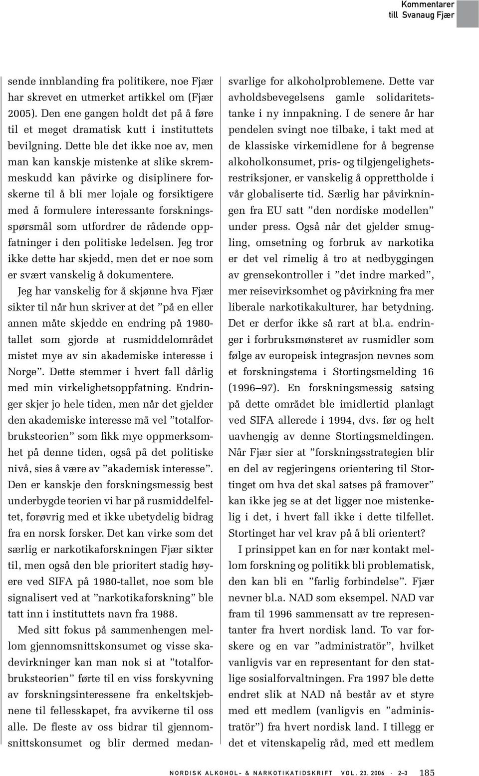 som utfordrer de rådende oppfatninger i den politiske ledelsen. Jeg tror ikke dette har skjedd, men det er noe som er svært vanskelig å dokumentere.