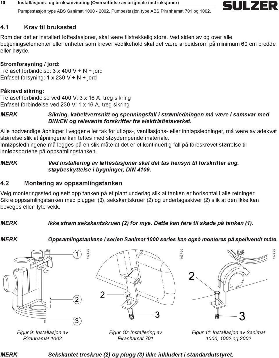 Strømforsyning / jord: Trefaset forbindelse: 3 x 400 V + N + jord Enfaset forsyning: 1 x 230 V + N + jord Påkrevd sikring: Trefaset forbindelse ved 400 V: 3 x 16 A, treg sikring Enfaset forbindelse