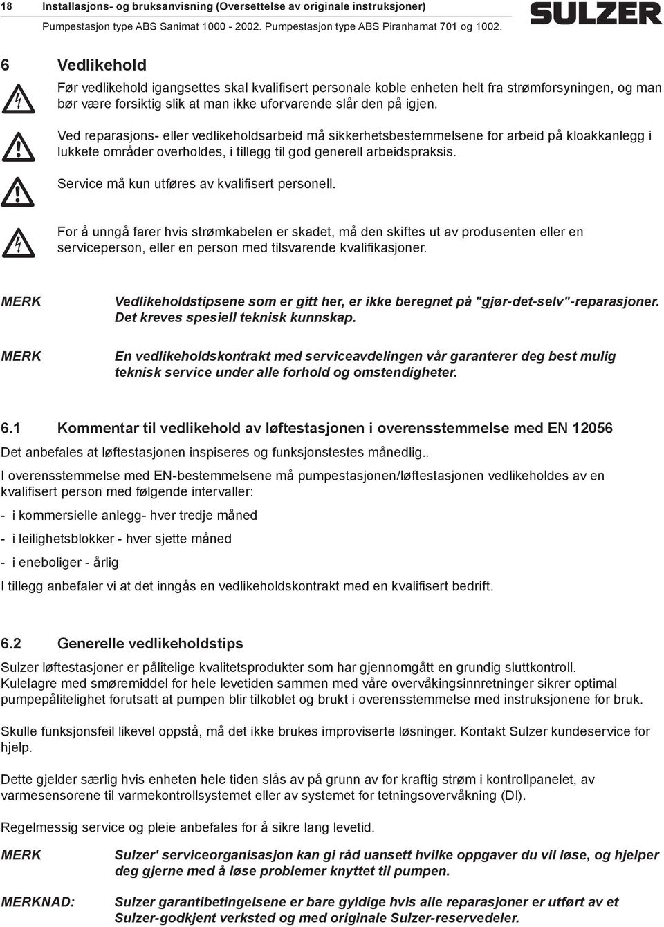 m Ved reparasjons- eller vedlikeholdsarbeid må sikkerhetsbestemmelsene for arbeid på kloakkanlegg i lukkete områder overholdes, i tillegg til god generell arbeidspraksis.