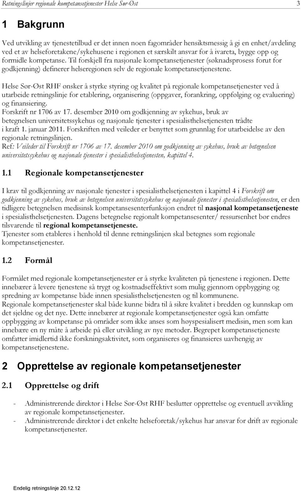 Til forskjell fra nasjonale kompetansetjenester (søknadsprosess forut for godkjenning) definerer helseregionen selv de regionale kompetansetjenestene.