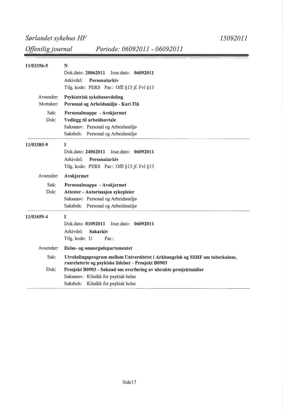 dato: 06092011 Arkivdel: Personalarkiv Tilg. kode: PERS Par.: Offl 13jf. Fvl 13 Personalmappe - Attester - Autorisasjon sykepleier 11103459-4 I Dok.dato: 01092011 Jour.