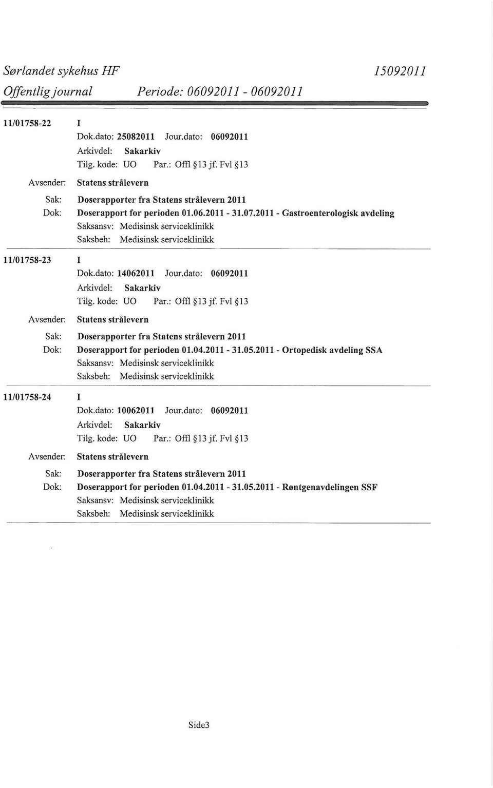 2011- Gastroenterologisk avdeling Saksansv: Medisinsk serviceklinikk Medisinsk serviceklinikk 11/01758-23 I Dok.dato: 14062011 Jour.dato: 06092011 Tilg. kode: UO Par.: Offl 13 jf.