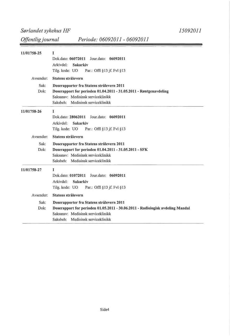 2011- Røntgenavdeling Saksansv: Medisinsk serviceklinikk Medisinsk serviceklinikk 11/01758-26 I Dok.dato: 28062011 Jour.dato: 06092011 Tilg.kode: UO Par.: Offi 13jf.