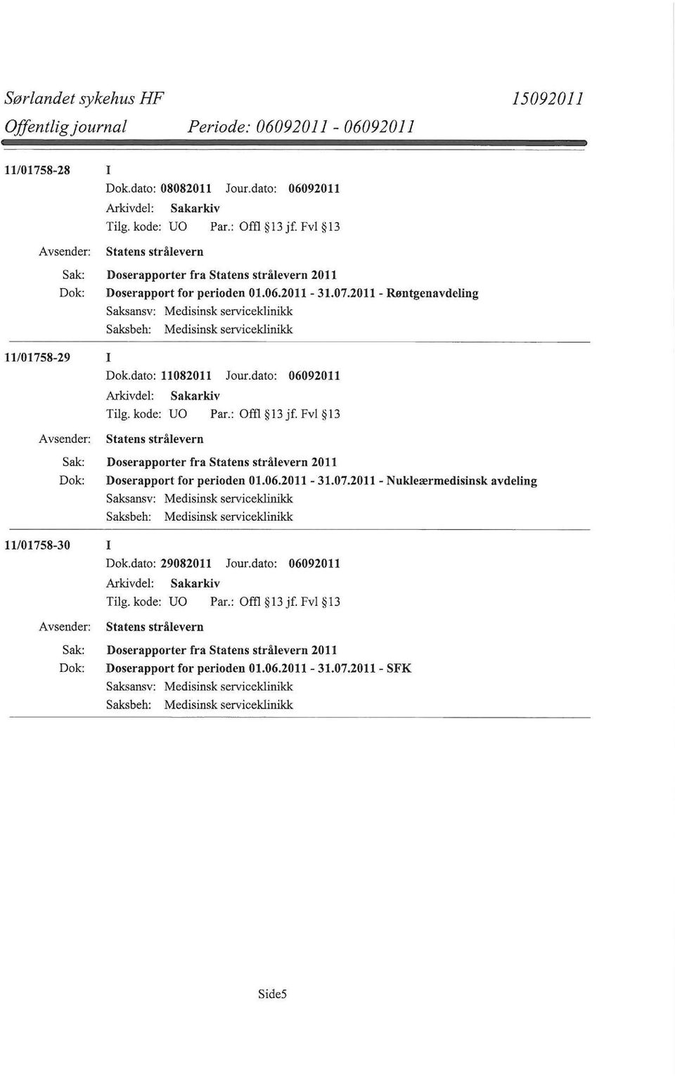 2011- Røntgenavdeling Saksansv: Medisinsk serviceklinikk Medisinsk serviceklinikk 11/01758-29 I Dok.dato: 11082011 Jour.dato: 06092011 Tilg. kode: UO Par.: om 13 jf.