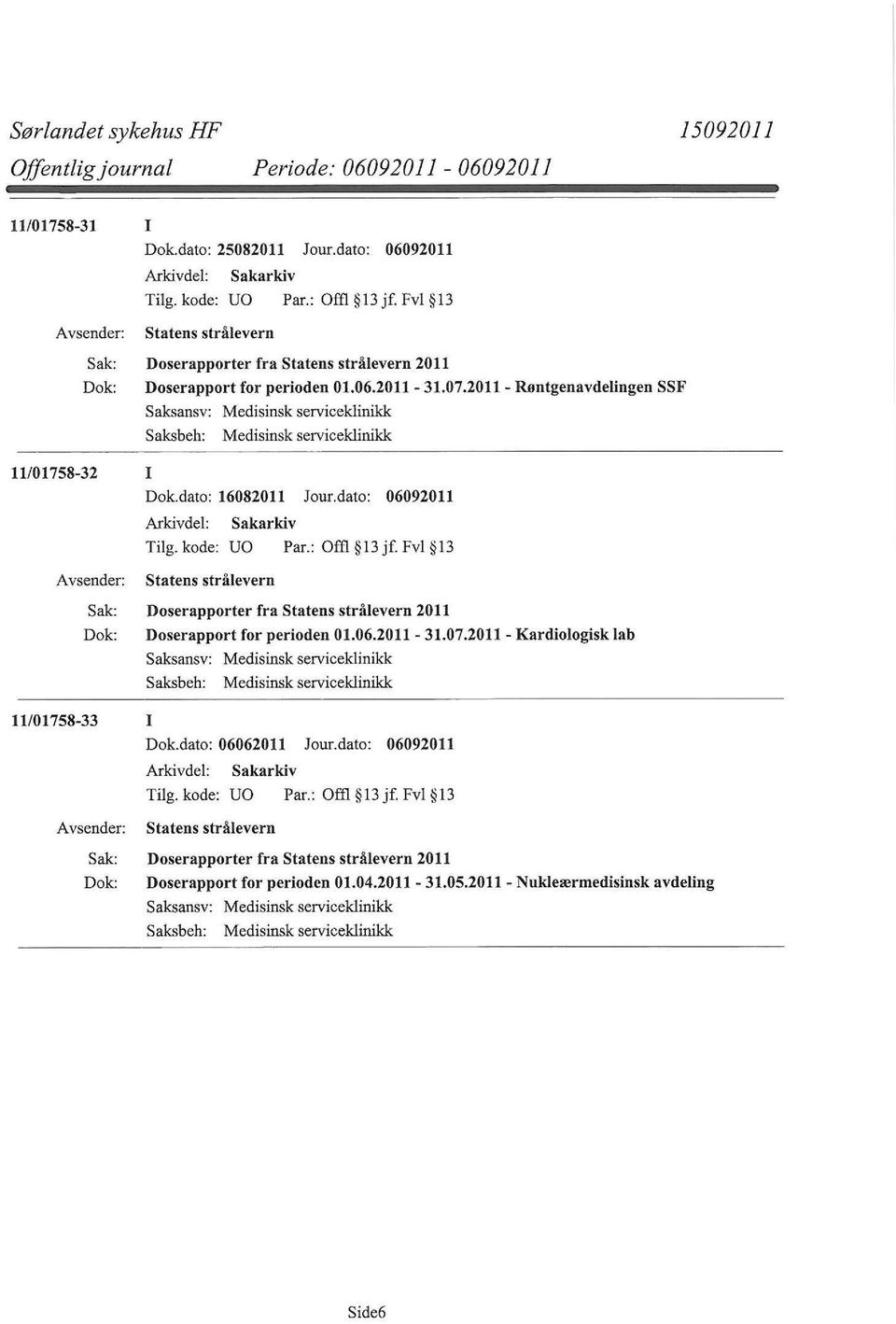 2011- Røntgenavdelingen SSF Saksansv: Medisinsk serviceklinikk Medisinsk serviceklinikk 11/01758-32 I Dok.dato: 16082011 Jour.dato: 06092011 Tilg. kode: UO Par.: Offl 13 jf.