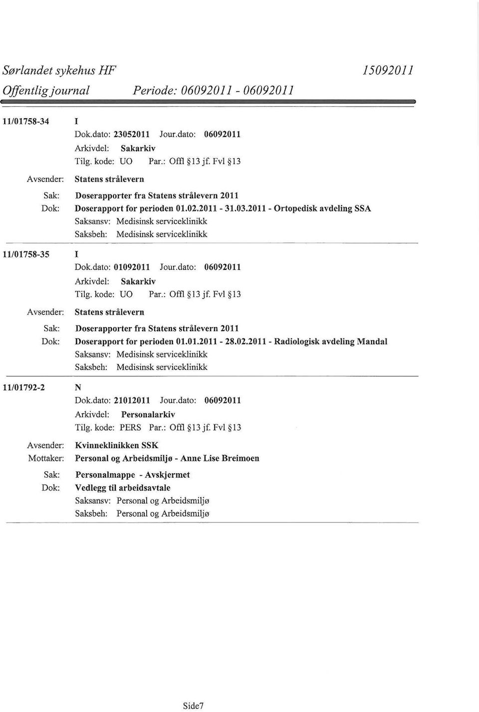 2011- Ortopedisk avdeling SSA Saksansv: Medisinsk serviceklinikk Medisinsk serviceklinikk 11/01758-35 I Dok.dato: 01092011 Jour.dato: 06092011 Tilg.kode: UO Par.: Offl 13jf.