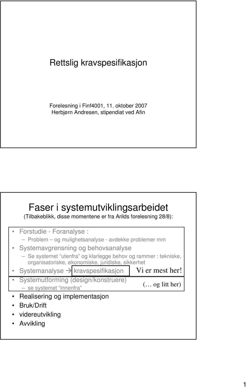 Forstudie - Foranalyse : Problem og mulighetsanalyse - avdekke problemer mm Systemavgrensning og behovsanalyse Se systemet utenfra og klarlegge behov og