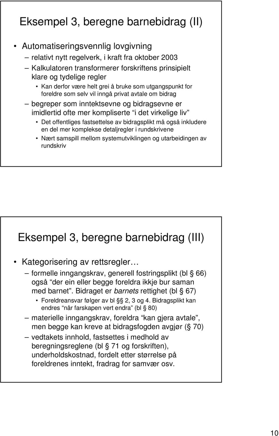 Det offentliges fastsettelse av bidragsplikt må også inkludere en del mer komplekse detaljregler i rundskrivene Nært samspill mellom systemutviklingen og utarbeidingen av rundskriv Eksempel 3,