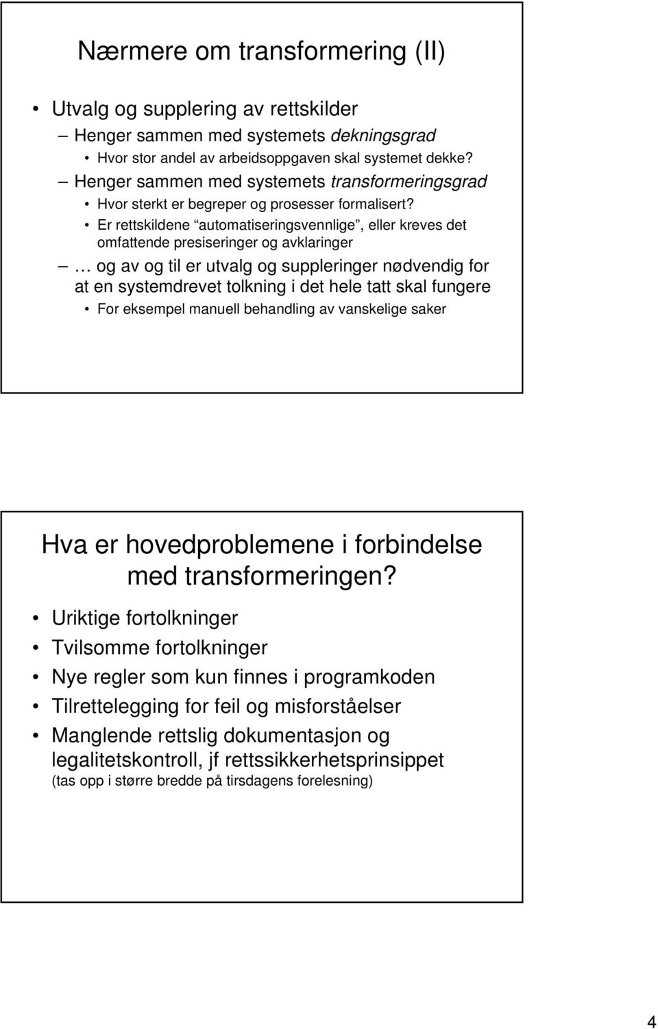 Er rettskildene automatiseringsvennlige, eller kreves det omfattende presiseringer og avklaringer og av og til er utvalg og suppleringer nødvendig for at en systemdrevet tolkning i det hele tatt skal