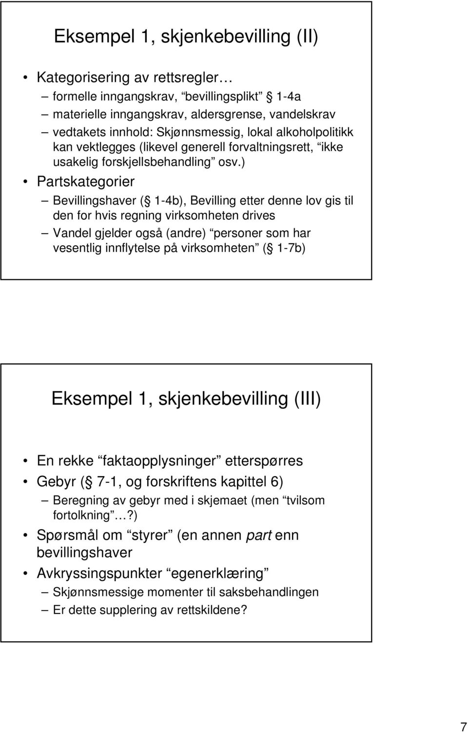 ) Partskategorier Bevillingshaver ( 1-4b), Bevilling etter denne lov gis til den for hvis regning virksomheten drives Vandel gjelder også (andre) personer som har vesentlig innflytelse på