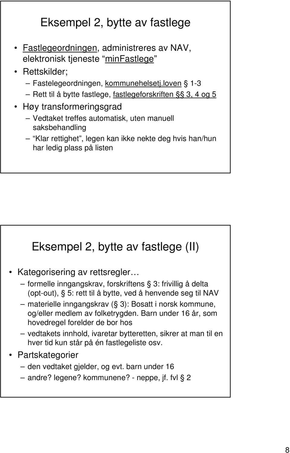 han/hun har ledig plass på listen Eksempel 2, bytte av fastlege (II) Kategorisering av rettsregler formelle inngangskrav, forskriftens 3: frivillig å delta (opt-out), 5: rett til å bytte, ved å