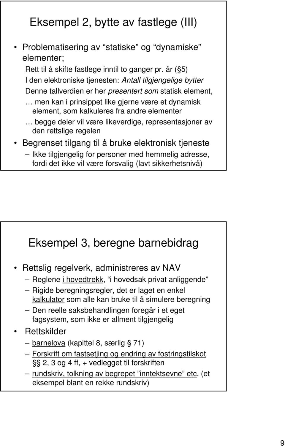 fra andre elementer begge deler vil være likeverdige, representasjoner av den rettslige regelen Begrenset tilgang til å bruke elektronisk tjeneste Ikke tilgjengelig for personer med hemmelig adresse,