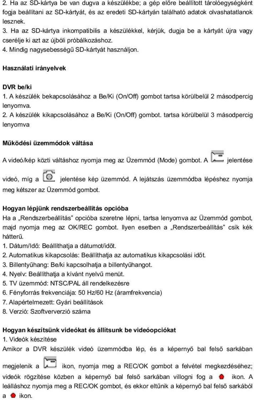 Haszn lati ir nyelvek DVR be/ki 1. A k sz l k bekapcsol s hoz a Be/Ki (On/Off) gombot tartsa k r lbel l 2m sodpercig lenyomva. 2. A k sz l k kikapcsol s hoz a Be/Ki (On/Off) gombot.