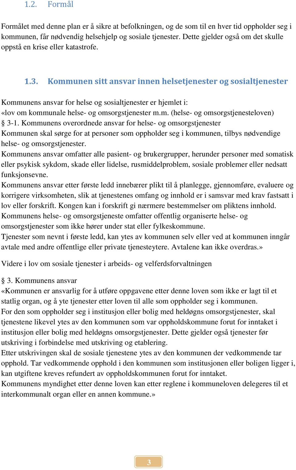 Kommunen sitt ansvar innen helsetjenester og sosialtjenester Kommunens ansvar for helse og sosialtjenester er hjemlet i: «lov om kommunale helse- og omsorgstjenester m.m. (helse- og omsorgstjenesteloven) 3-1.