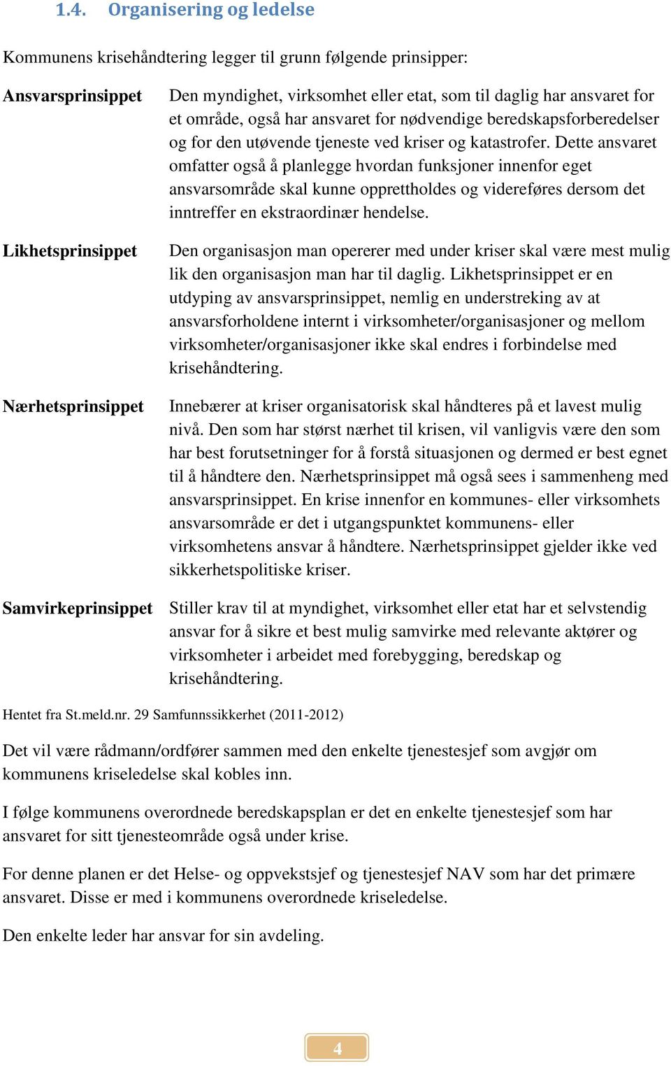 Dette ansvaret omfatter også å planlegge hvordan funksjoner innenfor eget ansvarsområde skal kunne opprettholdes og videreføres dersom det inntreffer en ekstraordinær hendelse.