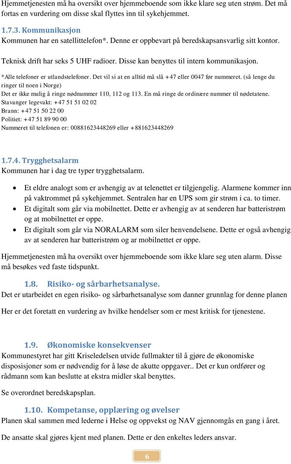 *Alle telefoner er utlandstelefoner. Det vil si at en alltid må slå +47 eller 0047 før nummeret. (så lenge du ringer til noen i Norge) Det er ikke mulig å ringe nødnummer 110, 112 og 113.