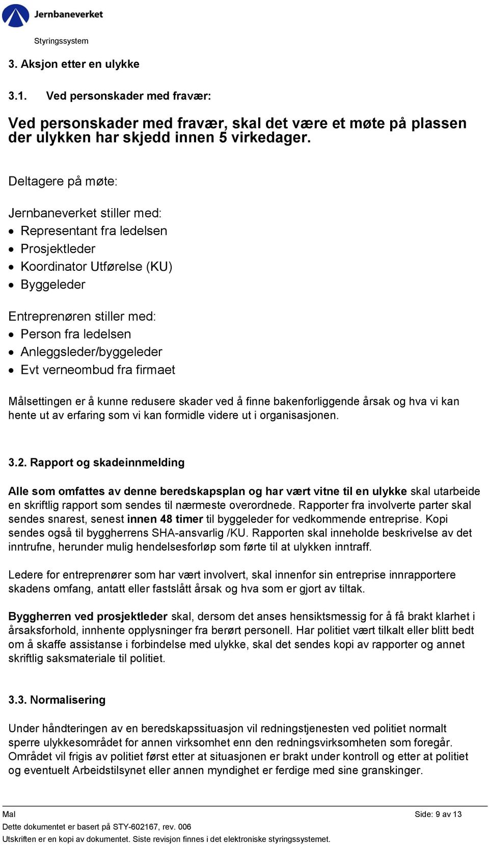 verneombud fra firmaet Målsettingen er å kunne redusere skader ved å finne bakenforliggende årsak og hva vi kan hente ut av erfaring som vi kan formidle videre ut i organisasjonen. 3.2.