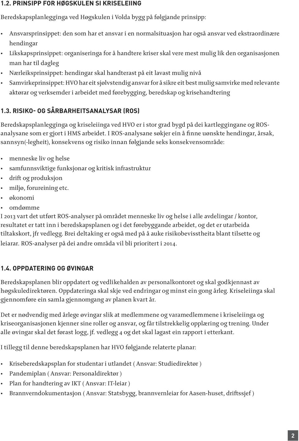 lavast mulig nivå Samvirkeprinsippet: HVO har eit sjølvstendig ansvar for å sikre eit best mulig samvirke med relevante aktørar og verksemder i arbeidet med førebygging, beredskap og krisehandtering