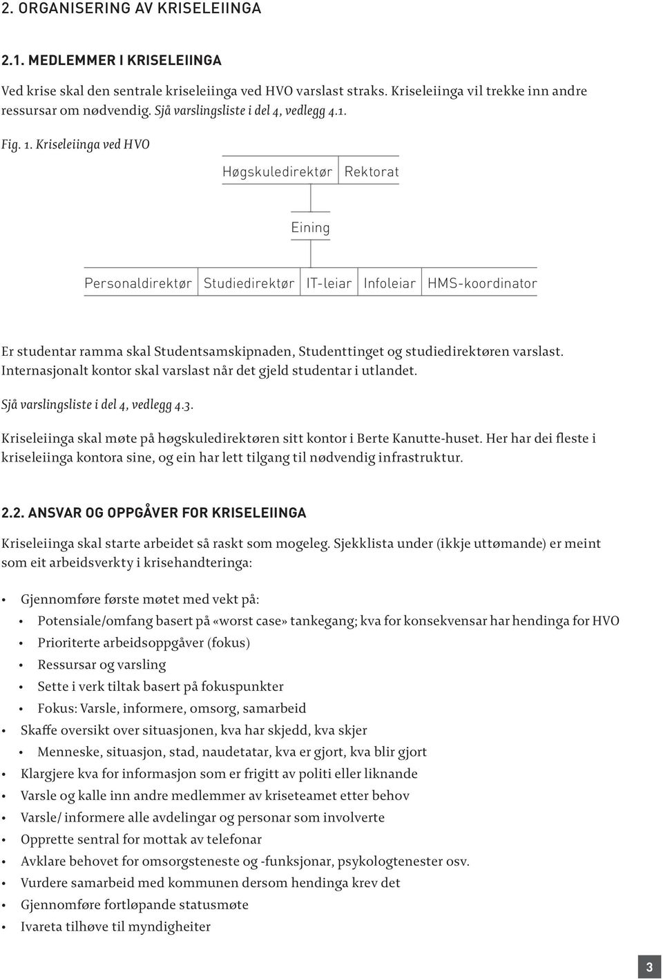 Kriseleiinga ved HVO Høgskuledirektør Rektorat Eining Personaldirektør Studiedirektør IT-leiar Infoleiar HMS-koordinator Er studentar ramma skal Studentsamskipnaden, Studenttinget og studiedirektøren