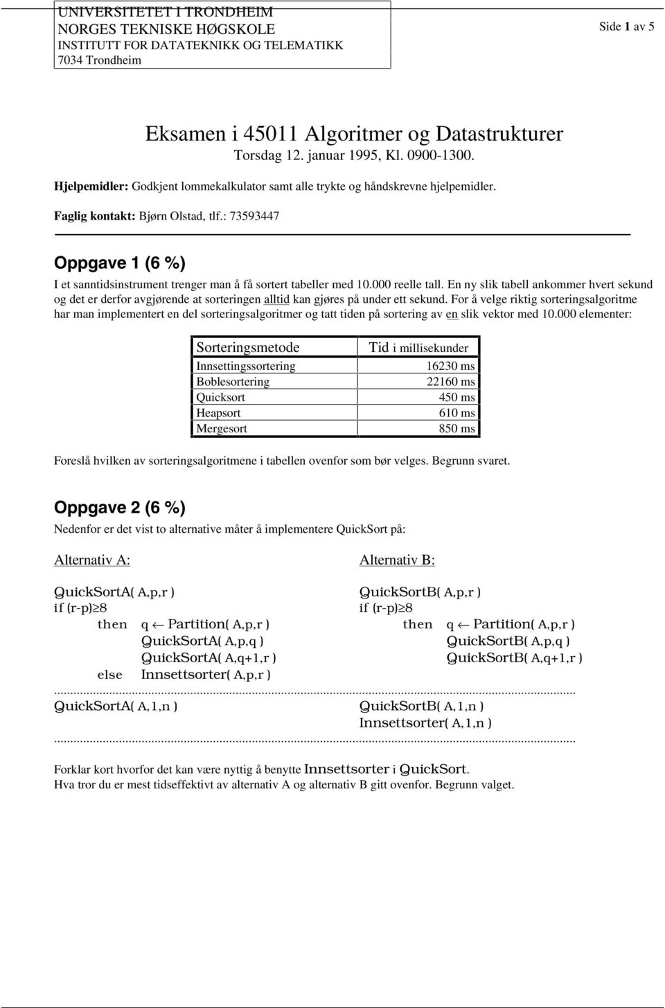 : 359344 Oppgave 1 (6 %) I et sanntidsinstrument trenger man å få sortert tabeller med 10.000 reelle tall.