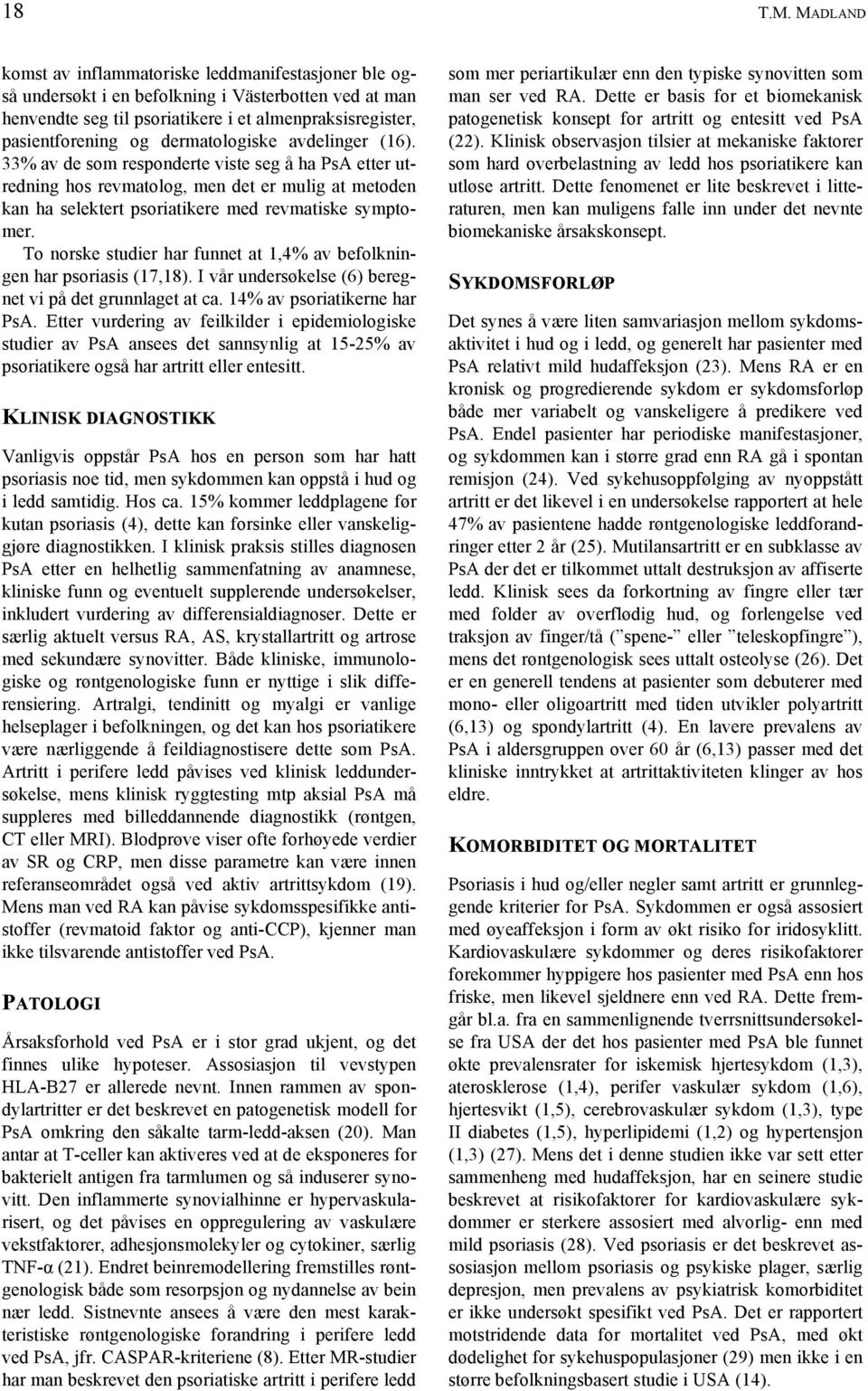 dermatologiske avdelinger (16). 33% av de som responderte viste seg å ha PsA etter utredning hos revmatolog, men det er mulig at metoden kan ha selektert psoriatikere med revmatiske symptomer.