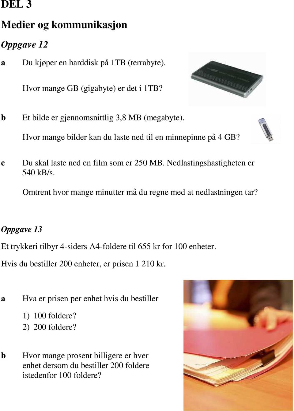 Omtrent hvor mnge minutter må du regne med t nedlstningen tr? Oppgve 13 Et trykkeri tilyr 4-siders A4-foldere til 655 kr for 100 enheter.