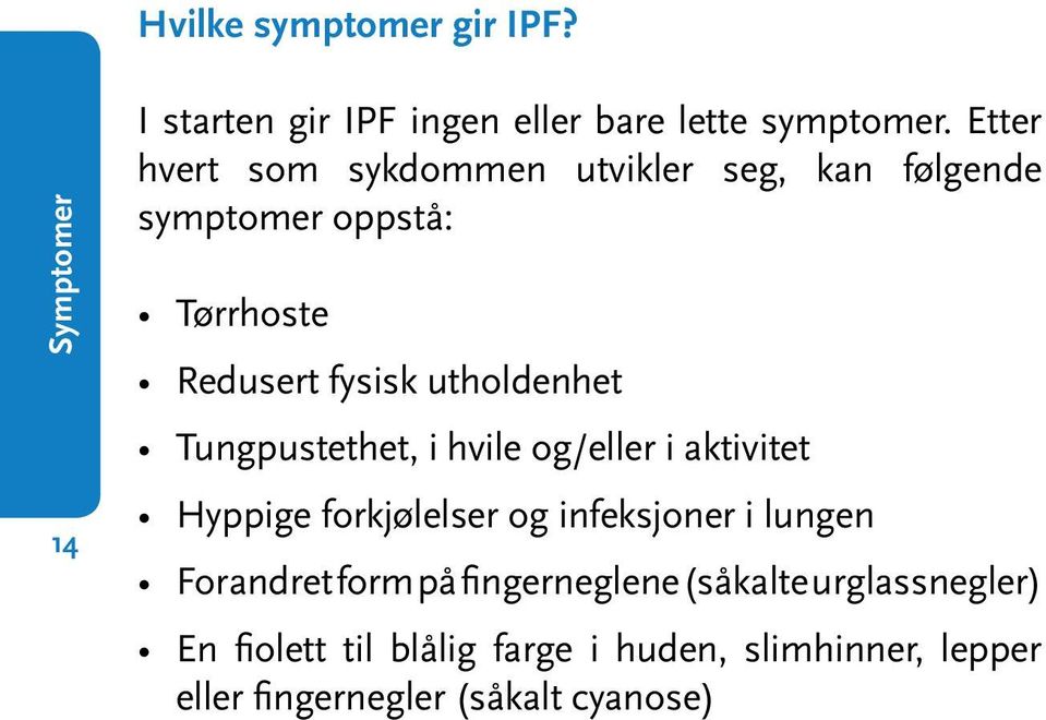 Tungpustethet, i hvile og/eller i aktivitet Hyppige forkjølelser og infeksjoner i lungen Forandret form på