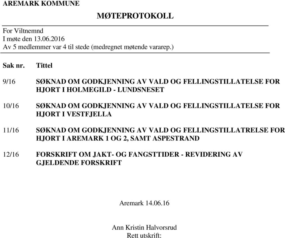 Tittel 9/16 HJORT I HOLMEGILD - LUNDSNESET 10/16 HJORT I VESTFJELLA 11/16 SØKNAD OM GODKJENNING AV VALD OG