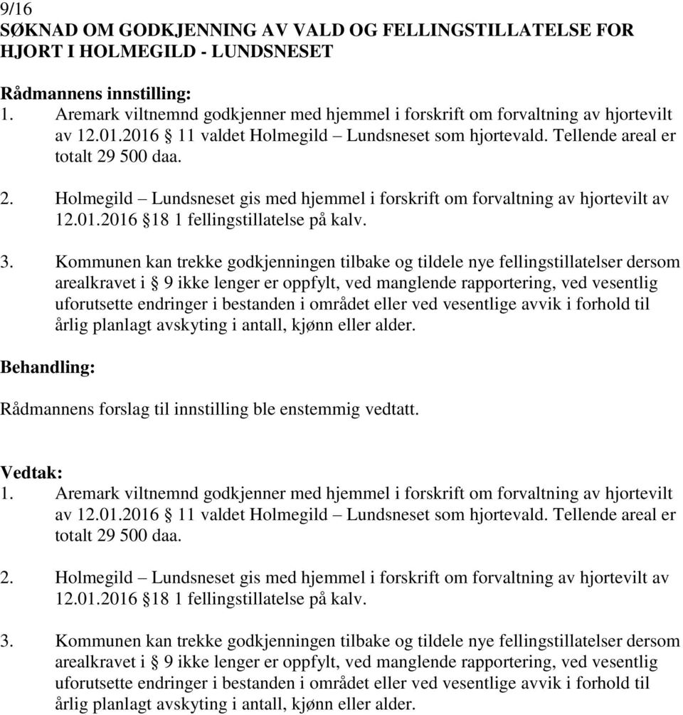 Kommunen kan trekke godkjenningen tilbake og tildele nye fellingstillatelser dersom uforutsette endringer i bestanden i området eller ved vesentlige avvik i forhold til årlig av 12.01.