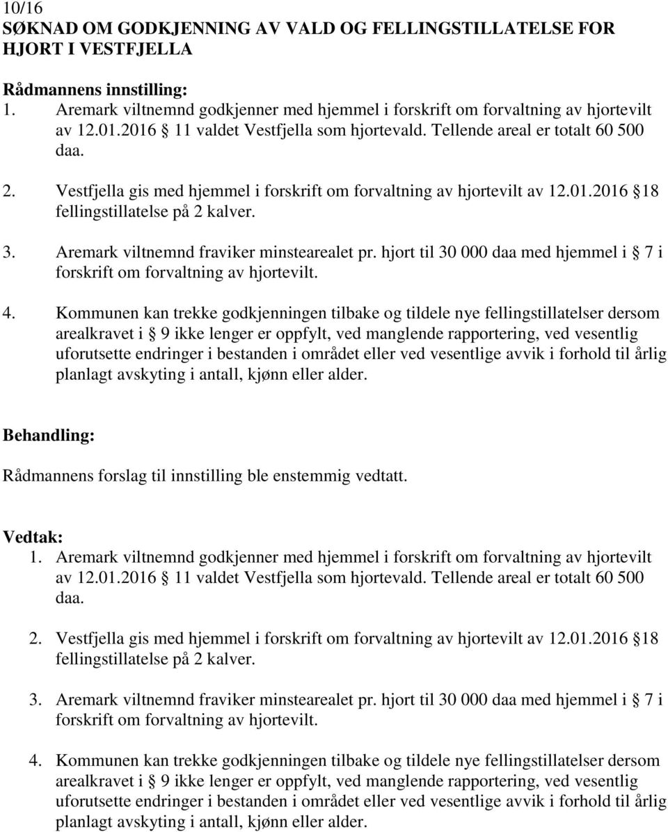 hjort til 30 000 daa med hjemmel i 7 i forskrift om forvaltning av hjortevilt. av 12.01.2016 11 valdet Vestfjella som hjortevald. Tellende areal er totalt 60 500 daa. 2.