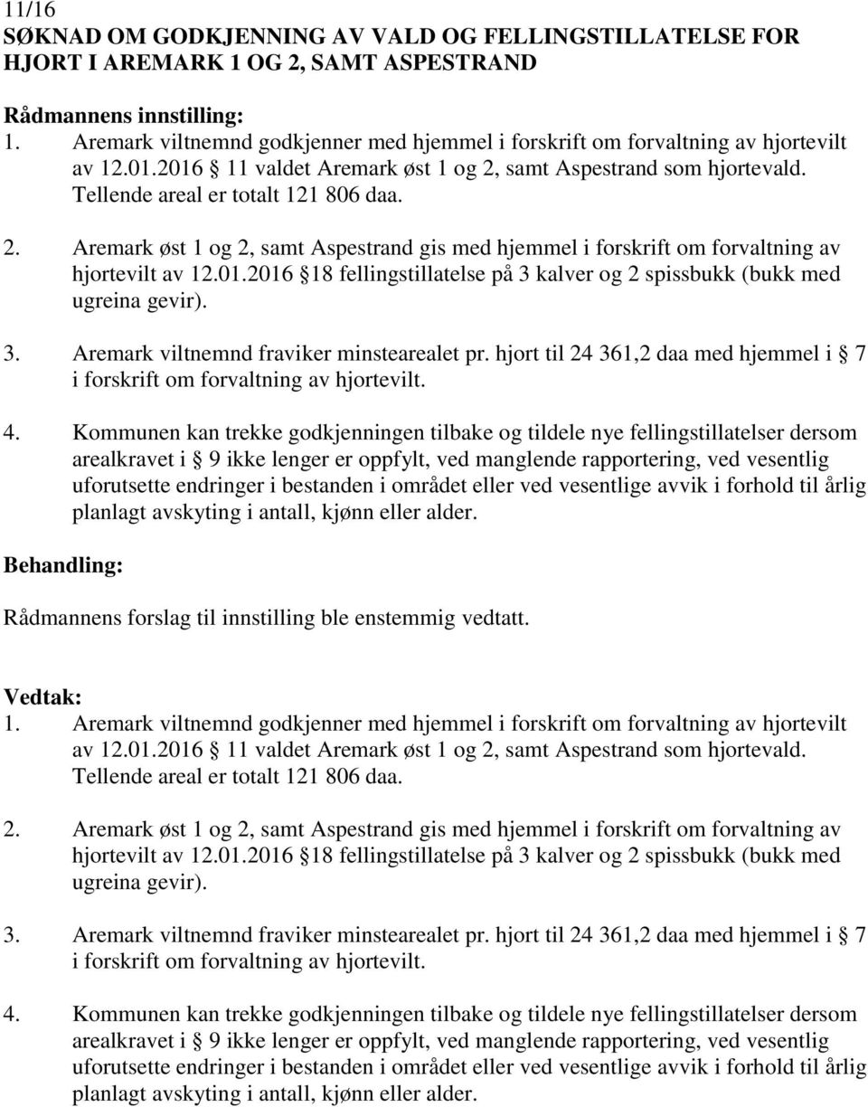 hjort til 24 361,2 daa med hjemmel i 7 i forskrift om forvaltning av hjortevilt. av 12.01.2016 11 valdet Aremark øst 1 og 2, samt Aspestrand som hjortevald. Tellende areal er totalt 121 806 daa. 2. Aremark øst 1 og 2, samt Aspestrand gis med hjemmel i forskrift om forvaltning av hjortevilt av 12.