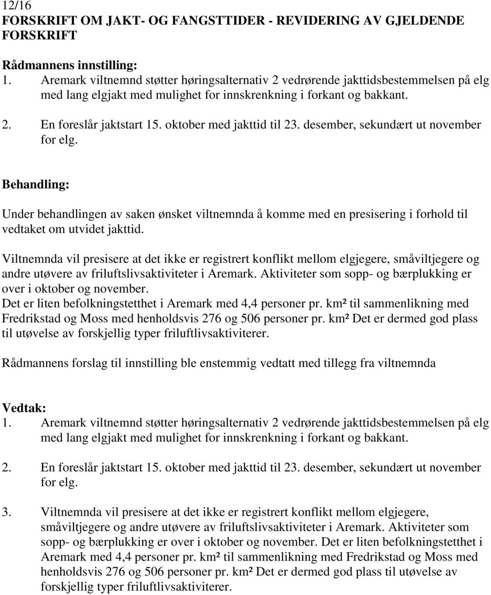 oktober med jakttid til 23. desember, sekundært ut november for elg. Under behandlingen av saken ønsket viltnemnda å komme med en presisering i forhold til vedtaket om utvidet jakttid.