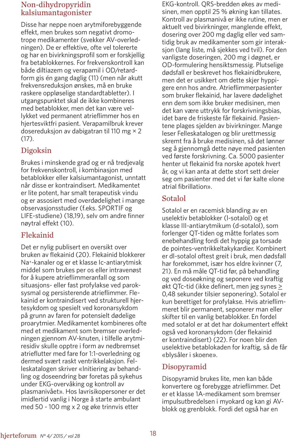 For frekvenskontroll kan både diltiazem og verapamil i OD/retardform gis én gang daglig (11) (men når akutt frekvensreduksjon ønskes, må en bruke raskere oppløselige standardtabletter).