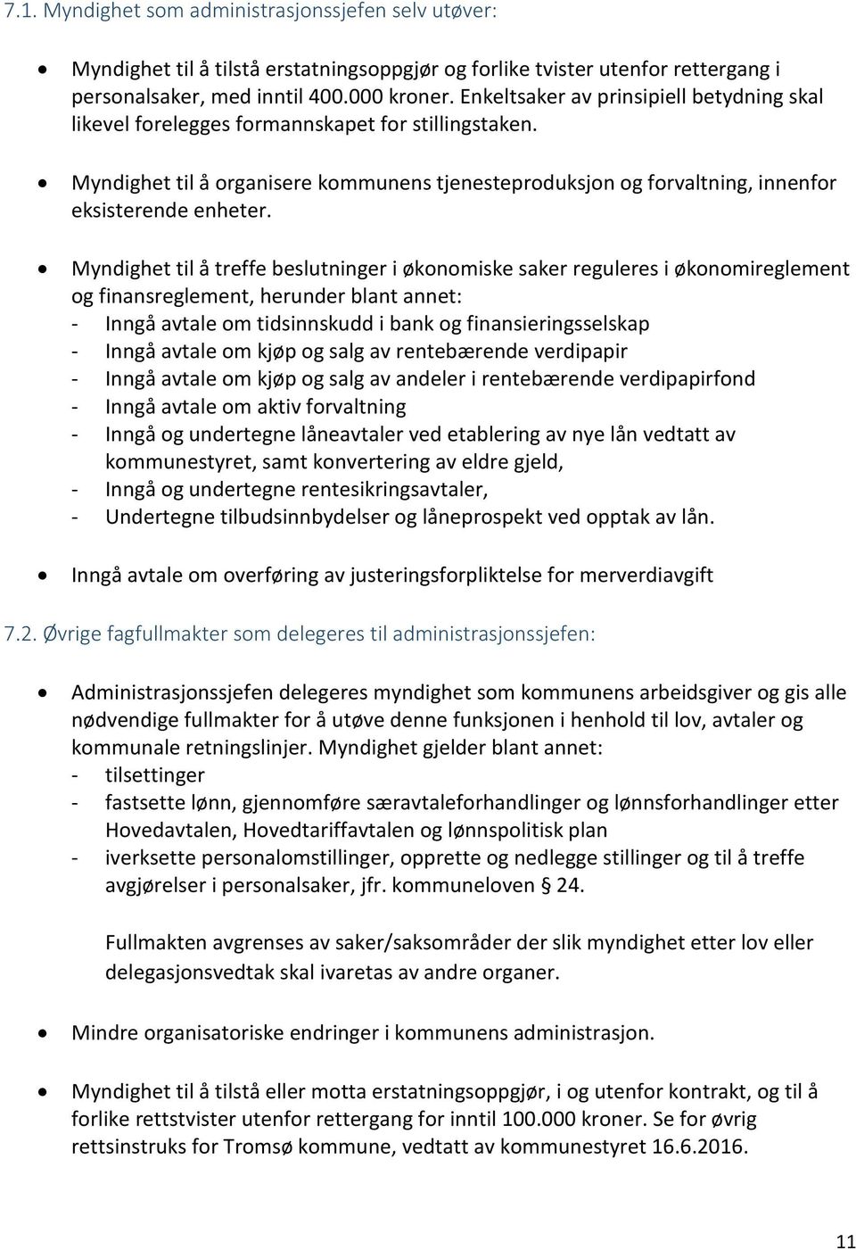 Myndighet til å treffe beslutninger i økonomiske saker reguleres i økonomireglement og finansreglement, herunder blant annet: - Inngå avtale om tidsinnskudd i bank og finansieringsselskap - Inngå