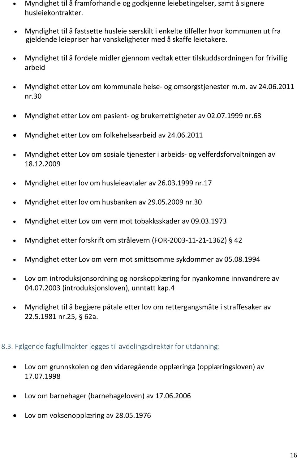 Myndighet til å fordele midler gjennom vedtak etter tilskuddsordningen for frivillig arbeid Myndighet etter Lov om kommunale helse- og omsorgstjenester m.m. av 24.06.2011 nr.