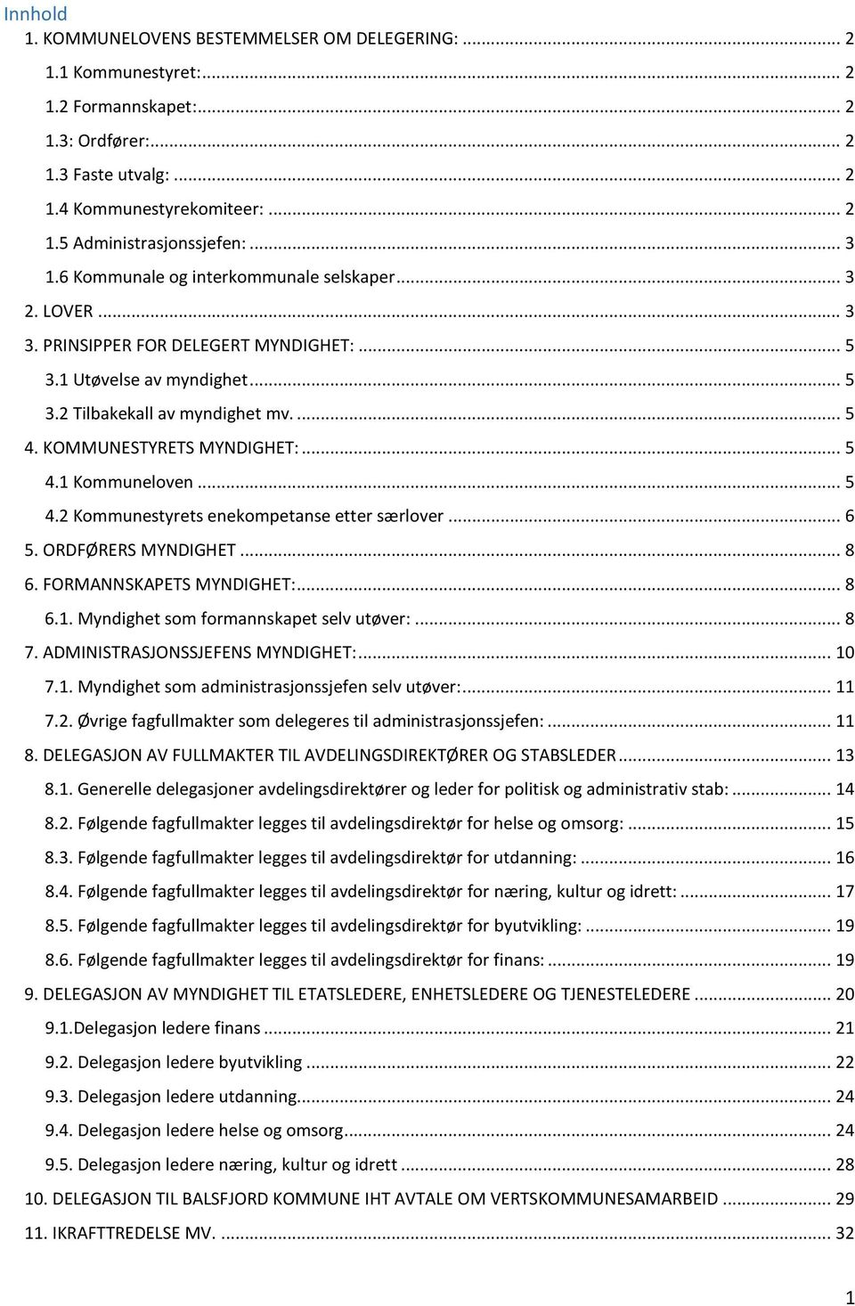 KOMMUNESTYRETS MYNDIGHET:... 5 4.1 Kommuneloven... 5 4.2 Kommunestyrets enekompetanse etter særlover... 6 5. ORDFØRERS MYNDIGHET... 8 6. FORMANNSKAPETS MYNDIGHET:... 8 6.1. Myndighet som formannskapet selv utøver:.