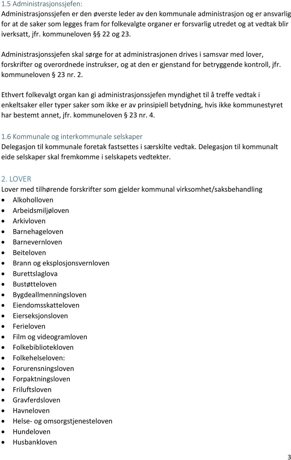 Administrasjonssjefen skal sørge for at administrasjonen drives i samsvar med lover, forskrifter og overordnede instrukser, og at den er gjenstand for betryggende kontroll, jfr. kommuneloven 23