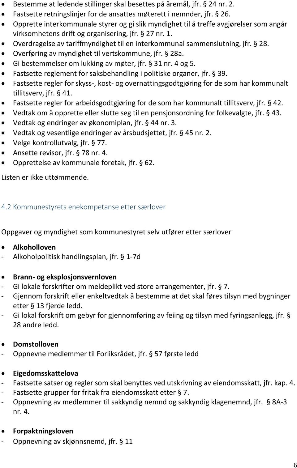 Overdragelse av tariffmyndighet til en interkommunal sammenslutning, jfr. 28. Overføring av myndighet til vertskommune, jfr. 28a. Gi bestemmelser om lukking av møter, jfr. 31 nr. 4 og 5.