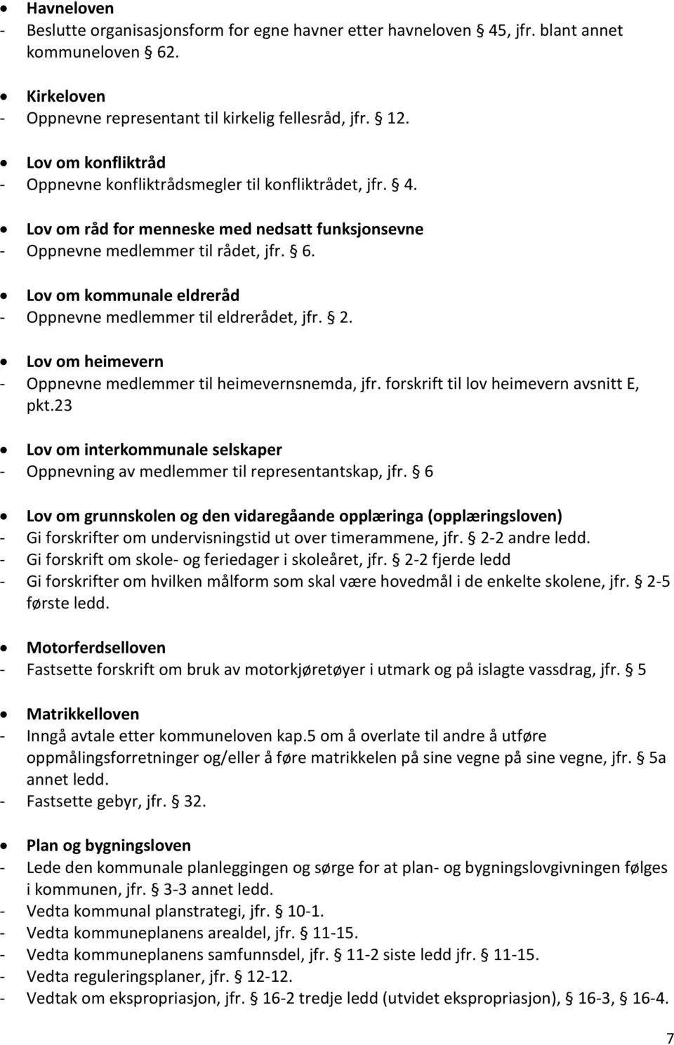 Lov om kommunale eldreråd - Oppnevne medlemmer til eldrerådet, jfr. 2. Lov om heimevern - Oppnevne medlemmer til heimevernsnemda, jfr. forskrift til lov heimevern avsnitt E, pkt.