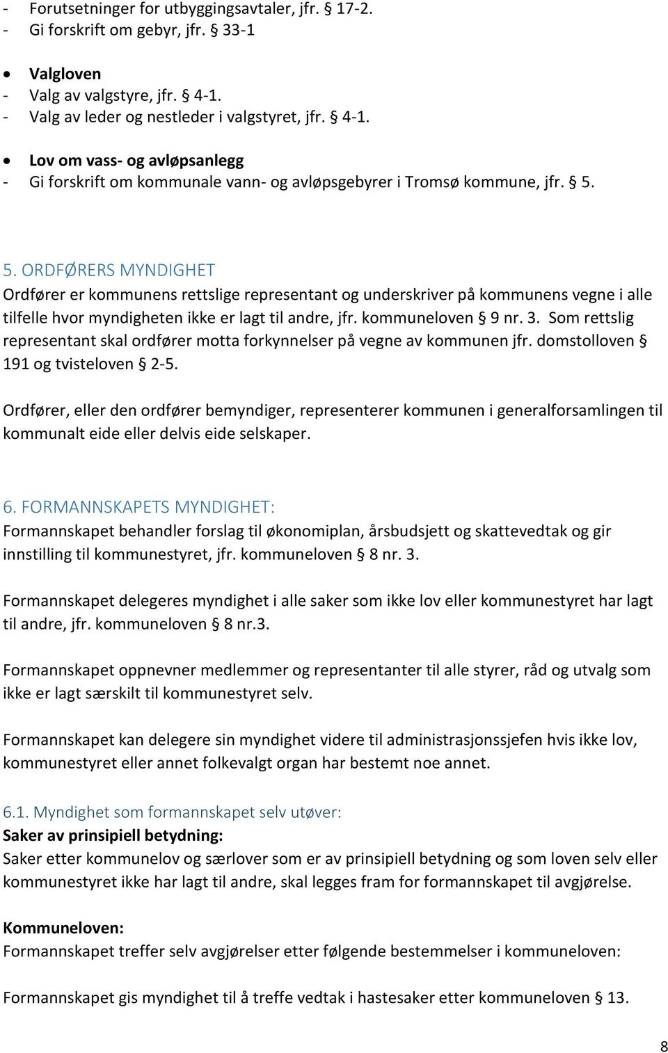 5. ORDFØRERS MYNDIGHET Ordfører er kommunens rettslige representant og underskriver på kommunens vegne i alle tilfelle hvor myndigheten ikke er lagt til andre, jfr. kommuneloven 9 nr. 3.