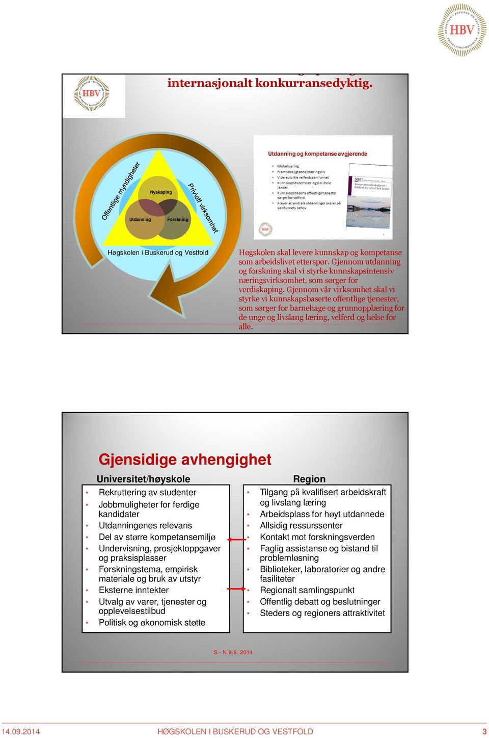 Gjennom utdanning og forskning skal vi styrke kunnskapsintensiv næringsvirksomhet, som sørger for verdiskaping.