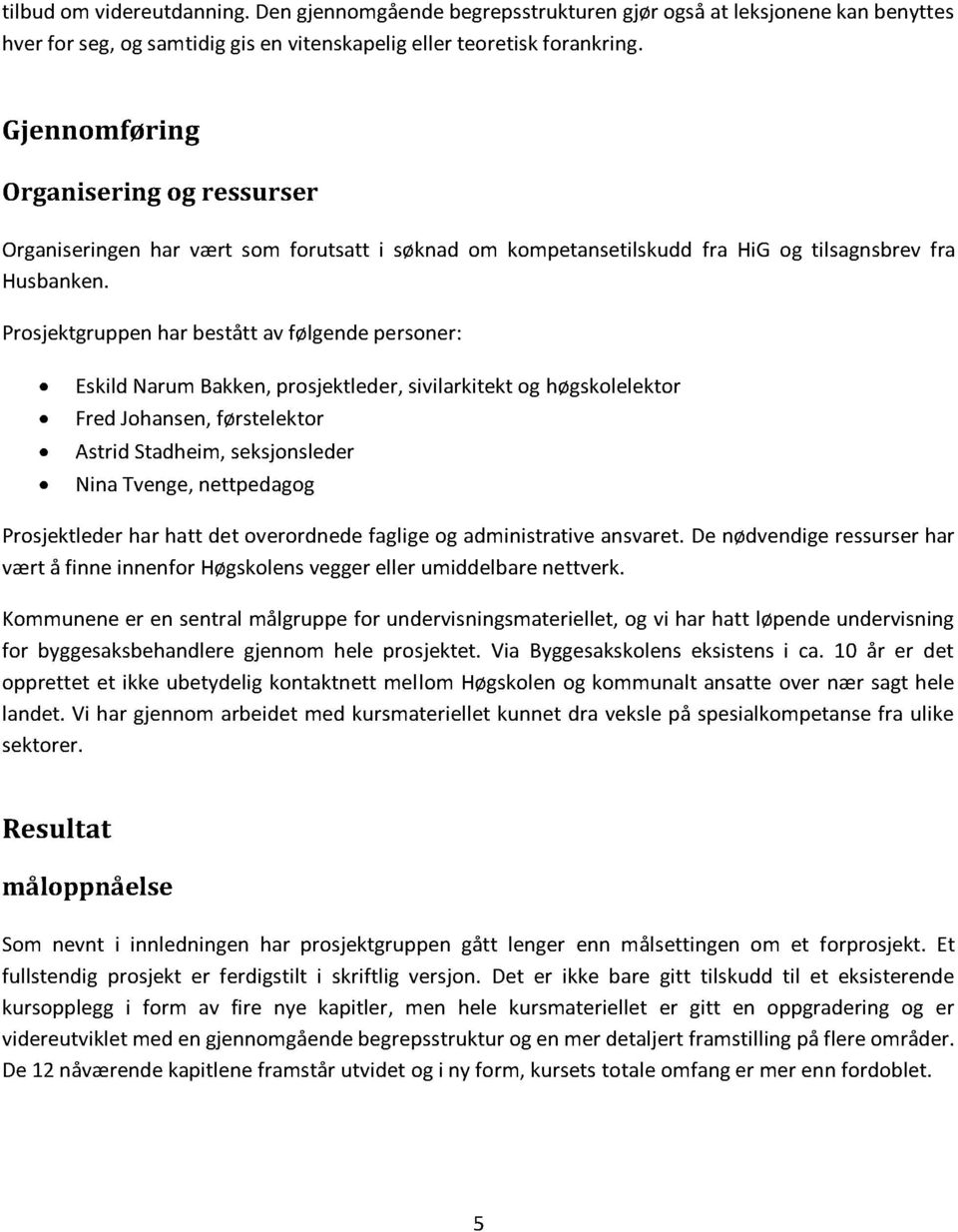 Prosjektgruppenhar bestått avfølgendepersoner: EskildNarumBakken,prosjektleder,sivilarkitektog høgskolelektor FredJohansen,førstelektor AstridStadheim,seksjonsleder NinaTvenge,nettpedagog