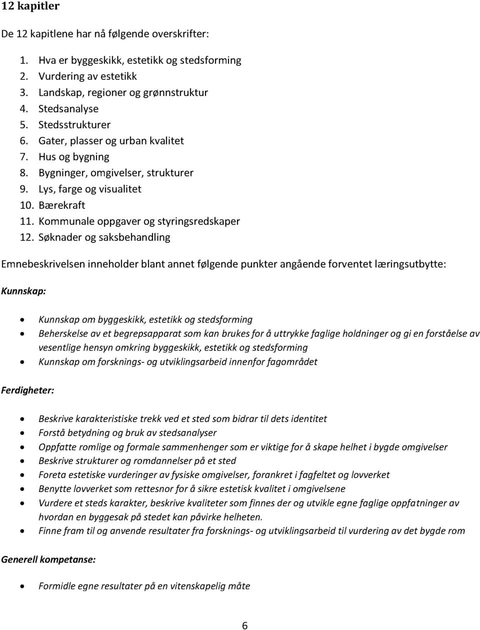 Søknaderog saksbehandling Emnebeskrivelseninneholderblant annetfølgendepunkterangåendeforventet læringsutbytte: Kunnskap: Kunnskapom byggeskikk,estetikk og stedsforming Beherskelseav et